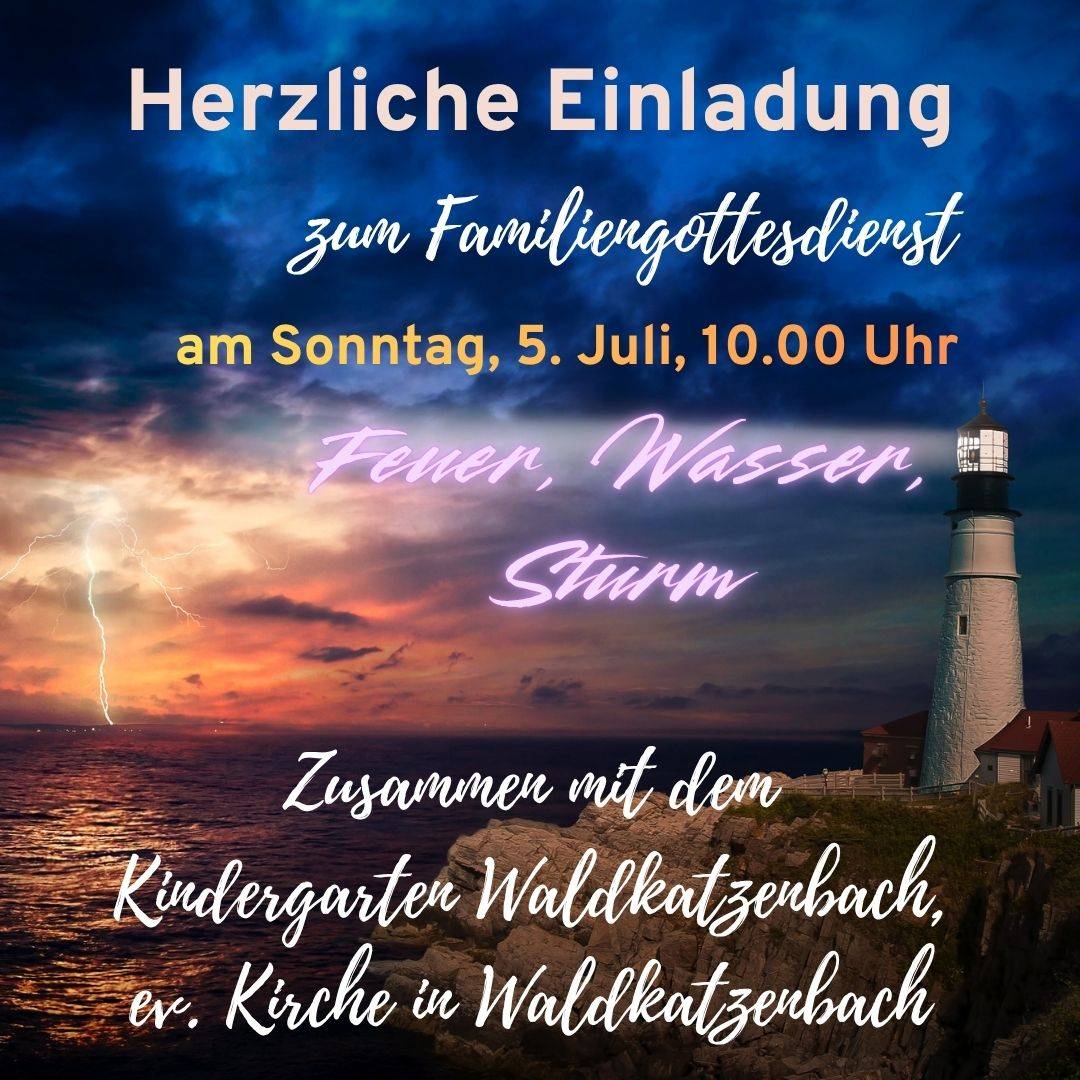 Einladung zum Familiengottesdienst am 5. Juli um 10.00 Uhr in Waldkatzenbach, mit dem örtlichen Kiga, Thema: Feuer, Wasser, Sturm